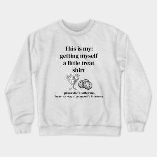 This is my: getting myself a little treat shirt Crewneck Sweatshirt